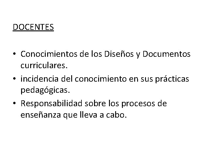 DOCENTES • Conocimientos de los Diseños y Documentos curriculares. • incidencia del conocimiento en DOCENTES • Conocimientos de los Diseños y Documentos curriculares. • incidencia del conocimiento en