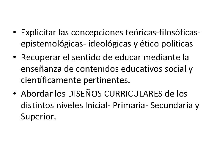 • Explicitar las concepciones teóricas-filosóficasepistemológicas- ideológicas y ético políticas • Recuperar el sentido • Explicitar las concepciones teóricas-filosóficasepistemológicas- ideológicas y ético políticas • Recuperar el sentido