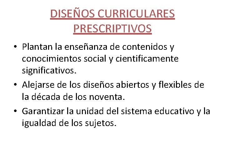 DISEÑOS CURRICULARES PRESCRIPTIVOS • Plantan la enseñanza de contenidos y conocimientos social y cientificamente DISEÑOS CURRICULARES PRESCRIPTIVOS • Plantan la enseñanza de contenidos y conocimientos social y cientificamente