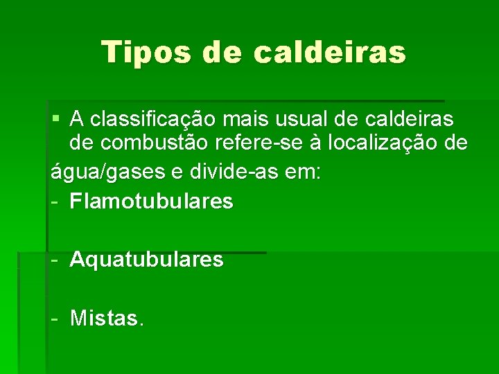 Tipos de caldeiras § A classificação mais usual de caldeiras de combustão refere-se à