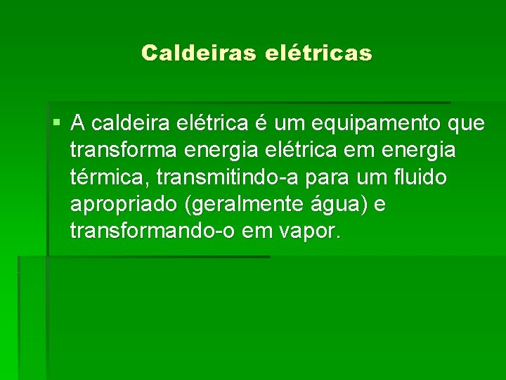 Caldeiras elétricas § A caldeira elétrica é um equipamento que transforma energia elétrica em