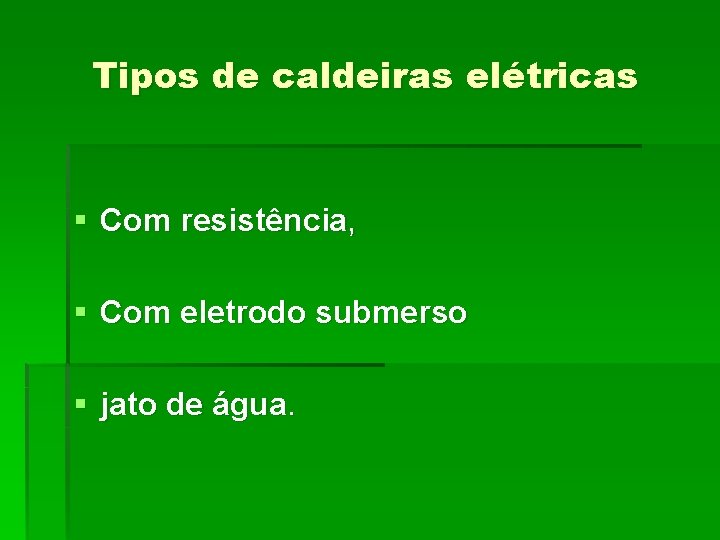 Tipos de caldeiras elétricas § Com resistência, § Com eletrodo submerso § jato de