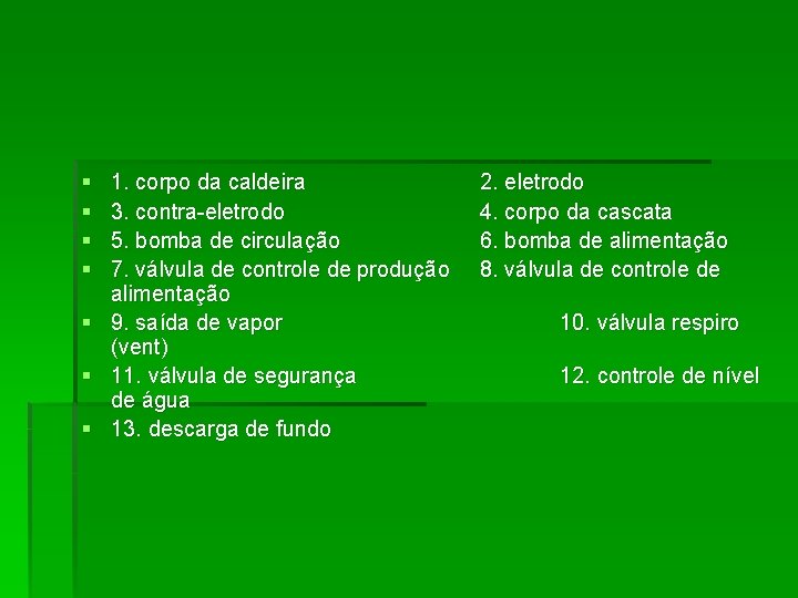 § § 1. corpo da caldeira 3. contra-eletrodo 5. bomba de circulação 7. válvula
