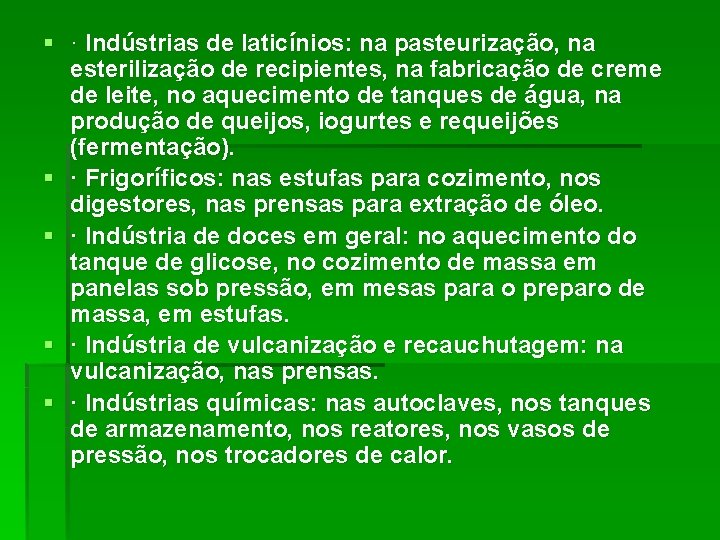 § · Indústrias de laticínios: na pasteurização, na esterilização de recipientes, na fabricação de