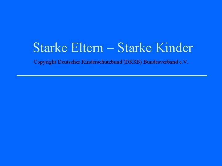 Starke Eltern – Starke Kinder Copyright Deutscher Kinderschutzbund (DKSB) Bundesverband e. V. 