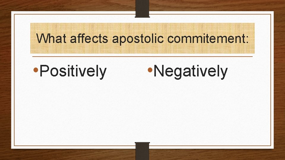 What affects apostolic commitement: • Positively • Negatively 