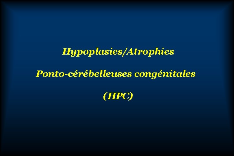 Hypoplasies/Atrophies Ponto-cérébelleuses congénitales (HPC) 