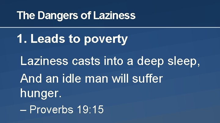 The Dangers of Laziness 1. Leads to poverty Laziness casts into a deep sleep,