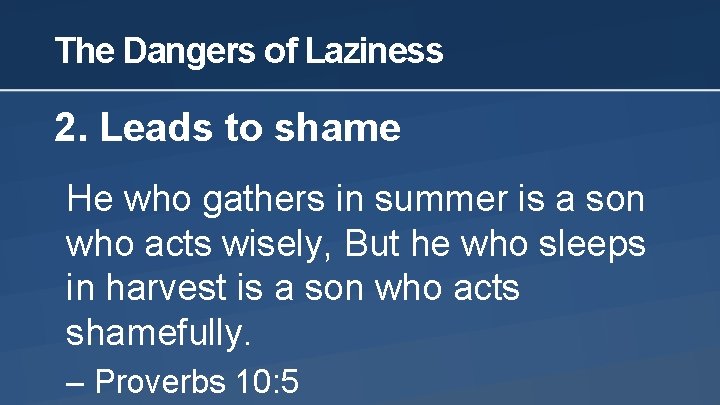 The Dangers of Laziness 2. Leads to shame He who gathers in summer is