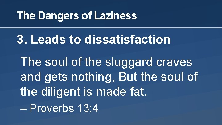 The Dangers of Laziness 3. Leads to dissatisfaction The soul of the sluggard craves