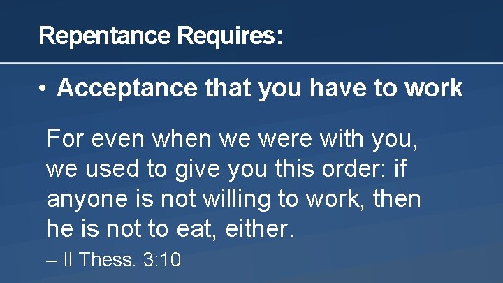 Repentance Requires: • Acceptance that you have to work For even when we were