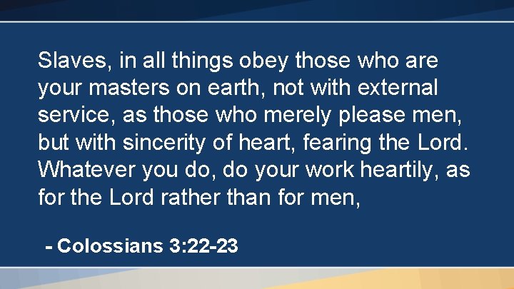 Slaves, in all things obey those who are your masters on earth, not with