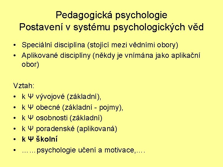 Pedagogická psychologie Postavení v systému psychologických věd • Speciální disciplína (stojící mezi vědními obory)