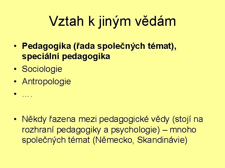 Vztah k jiným vědám • Pedagogika (řada společných témat), speciální pedagogika • Sociologie • Vztah k jiným vědám • Pedagogika (řada společných témat), speciální pedagogika • Sociologie •