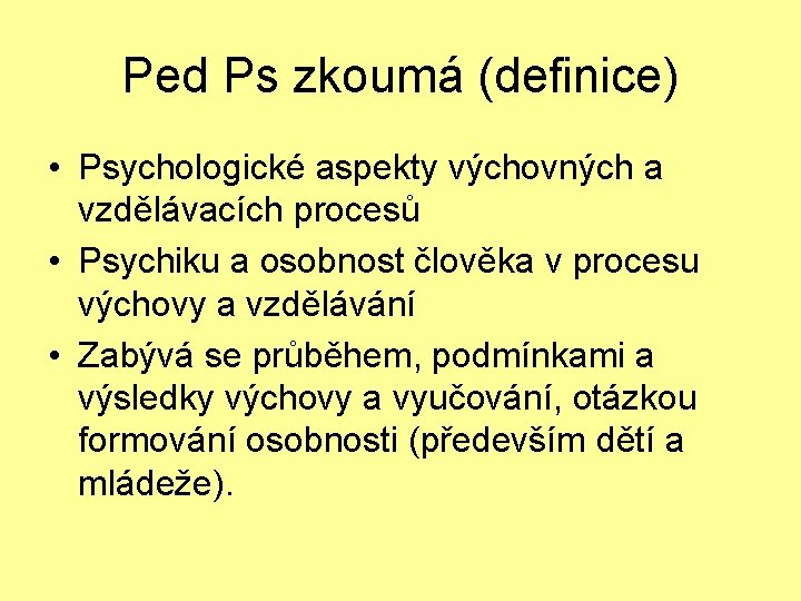 Ped Ps zkoumá (definice) • Psychologické aspekty výchovných a vzdělávacích procesů • Psychiku a