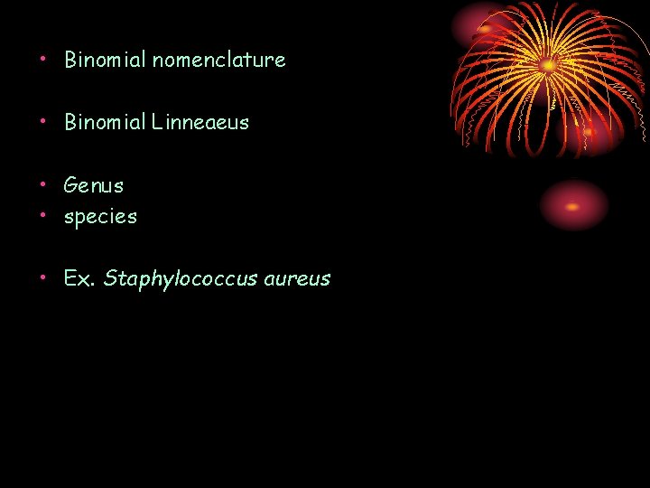  • Binomial nomenclature • Binomial Linneaeus • Genus • species • Ex. Staphylococcus