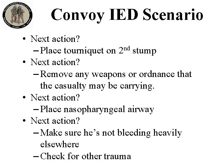 Convoy IED Scenario • Next action? – Place tourniquet on 2 nd stump •