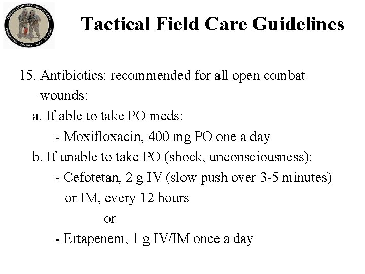Tactical Field Care Guidelines 15. Antibiotics: recommended for all open combat wounds: a. If