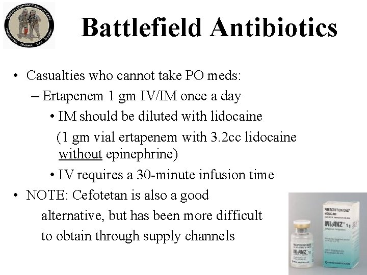 Battlefield Antibiotics • Casualties who cannot take PO meds: – Ertapenem 1 gm IV/IM