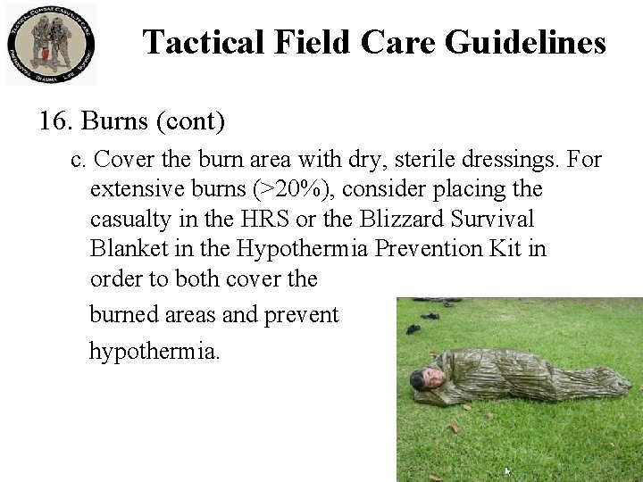 Tactical Field Care Guidelines 16. Burns (cont) c. Cover the burn area with dry,