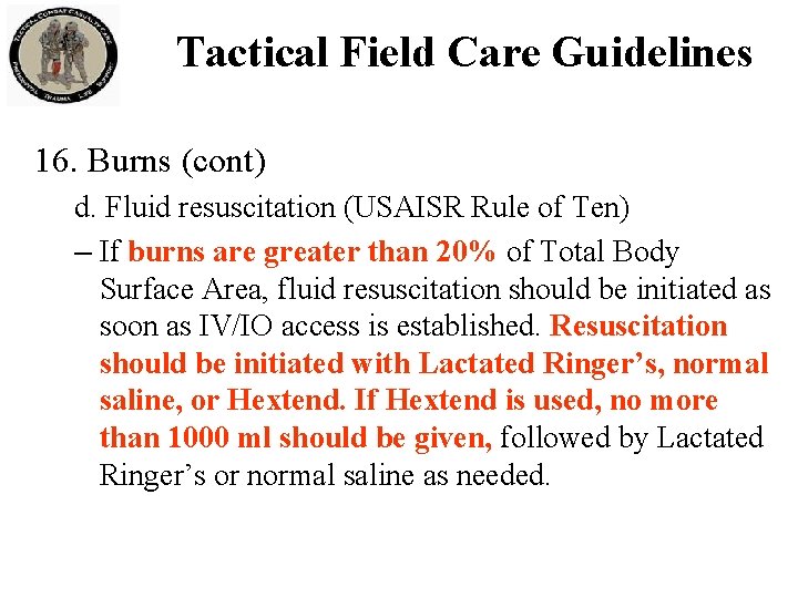 Tactical Field Care Guidelines 16. Burns (cont) d. Fluid resuscitation (USAISR Rule of Ten)