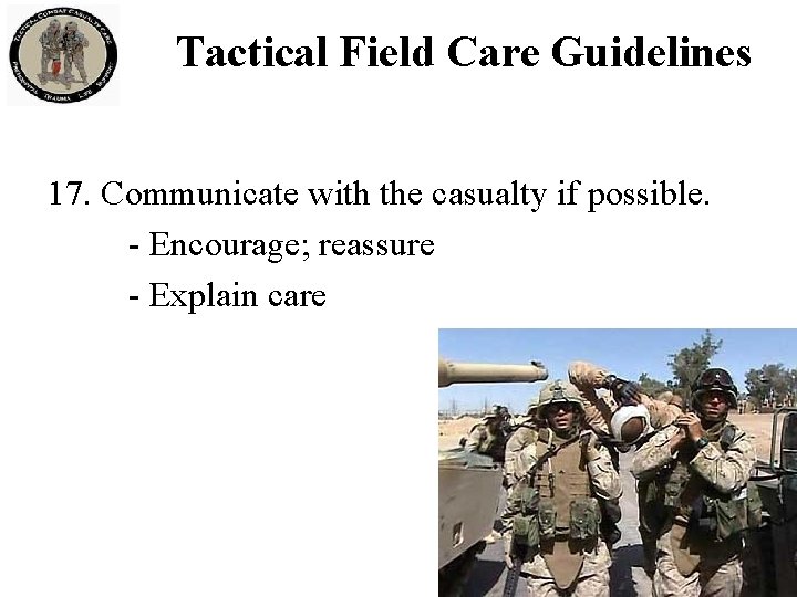 Tactical Field Care Guidelines 17. Communicate with the casualty if possible. - Encourage; reassure