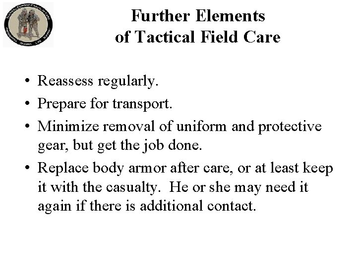 Further Elements of Tactical Field Care • Reassess regularly. • Prepare for transport. •