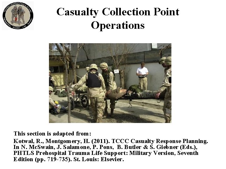 Casualty Collection Point Operations This section is adapted from: Kotwal, R. , Montgomery, H.