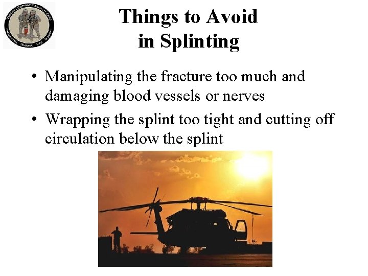 Things to Avoid in Splinting • Manipulating the fracture too much and damaging blood