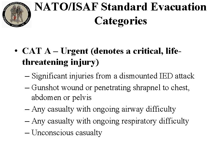 NATO/ISAF Standard Evacuation Categories • CAT A – Urgent (denotes a critical, lifethreatening injury)