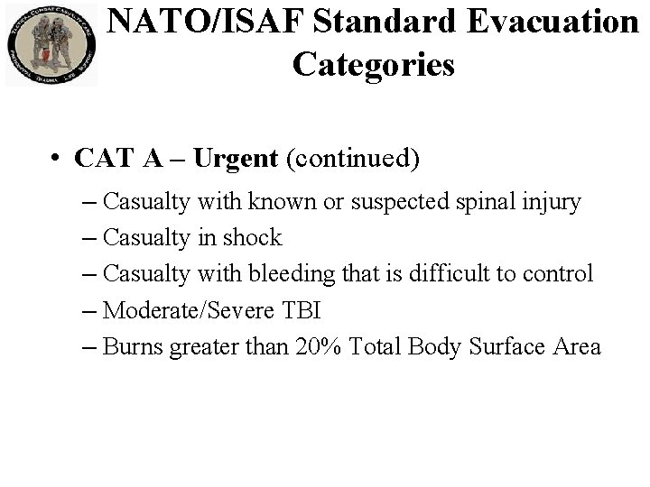 NATO/ISAF Standard Evacuation Categories • CAT A – Urgent (continued) – Casualty with known