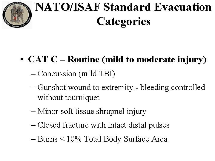 NATO/ISAF Standard Evacuation Categories • CAT C – Routine (mild to moderate injury) –