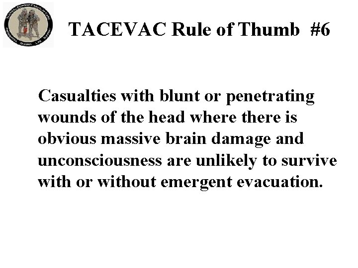 TACEVAC Rule of Thumb #6 Casualties with blunt or penetrating wounds of the head