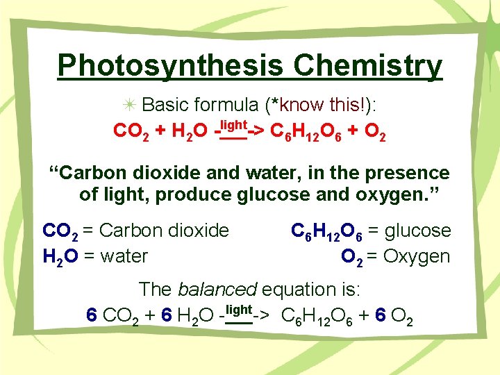 Photosynthesis Chemistry Basic formula (*know this!): CO 2 + H 2 O -light-> C