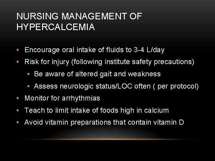 NURSING MANAGEMENT OF HYPERCALCEMIA • Encourage oral intake of fluids to 3 -4 L/day