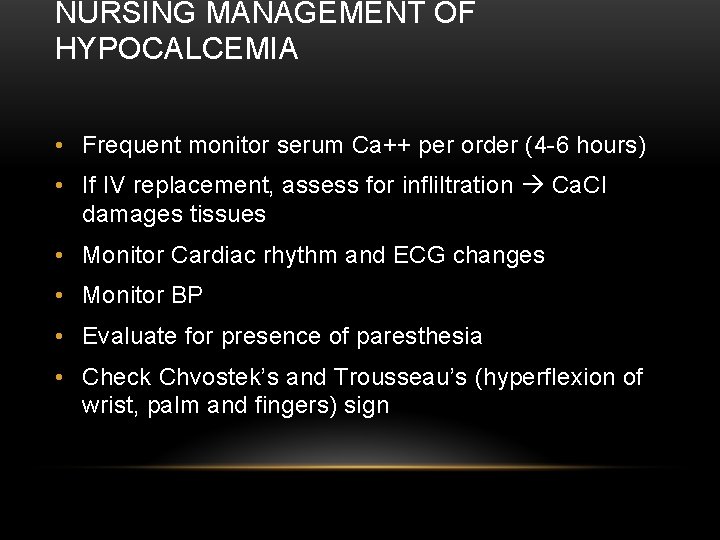 NURSING MANAGEMENT OF HYPOCALCEMIA • Frequent monitor serum Ca++ per order (4 -6 hours)