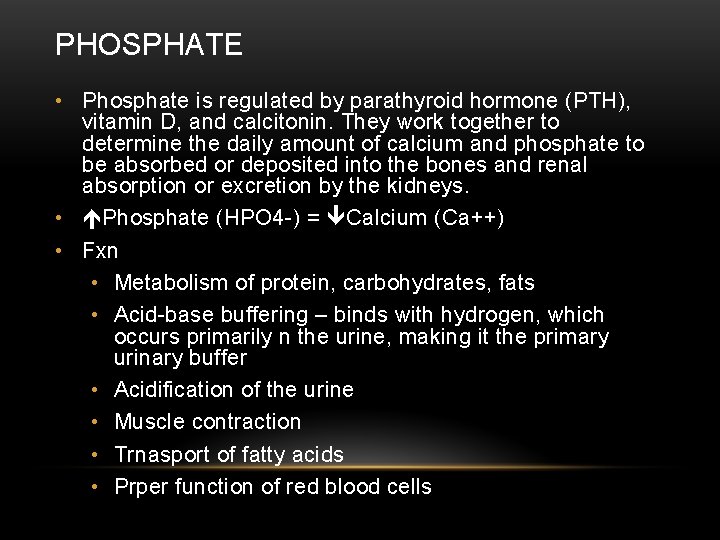 PHOSPHATE • Phosphate is regulated by parathyroid hormone (PTH), vitamin D, and calcitonin. They