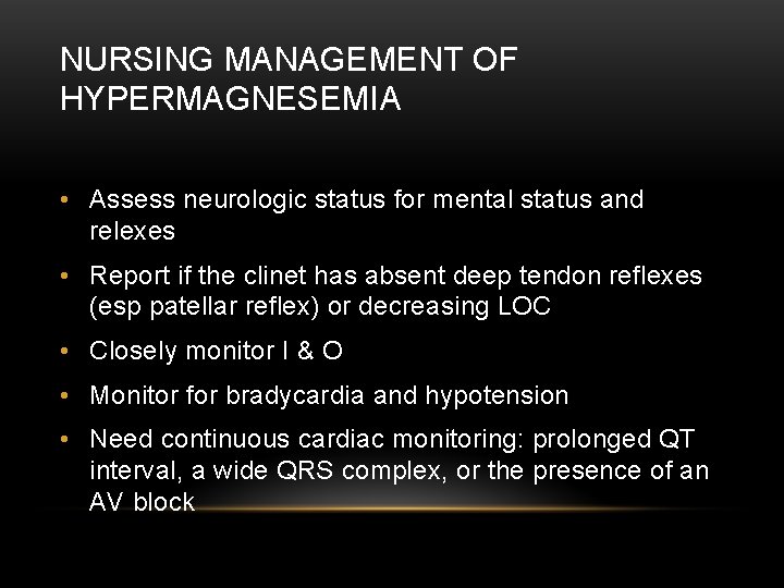 NURSING MANAGEMENT OF HYPERMAGNESEMIA • Assess neurologic status for mental status and relexes •