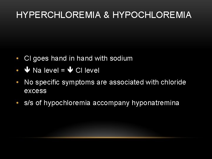 HYPERCHLOREMIA & HYPOCHLOREMIA • Cl goes hand in hand with sodium • Na level