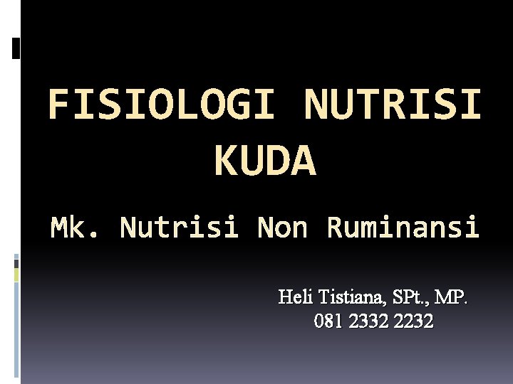 FISIOLOGI NUTRISI KUDA Mk. Nutrisi Non Ruminansi Heli Tistiana, SPt. , MP. 081 2332