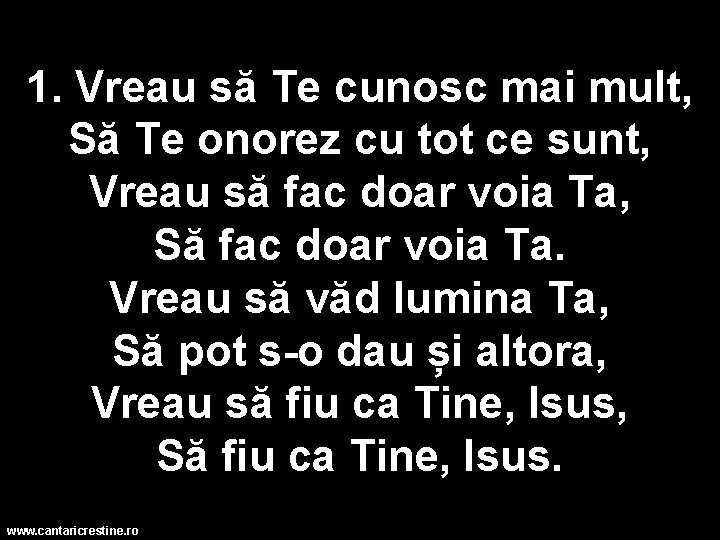 1. Vreau să Te cunosc mai mult, Să Te onorez cu tot ce sunt,