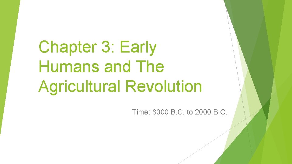 Chapter 3: Early Humans and The Agricultural Revolution Time: 8000 B. C. to 2000