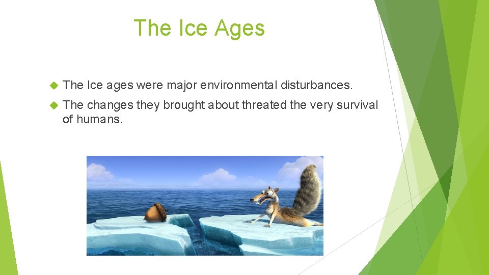 The Ice Ages The Ice ages were major environmental disturbances. The changes they brought