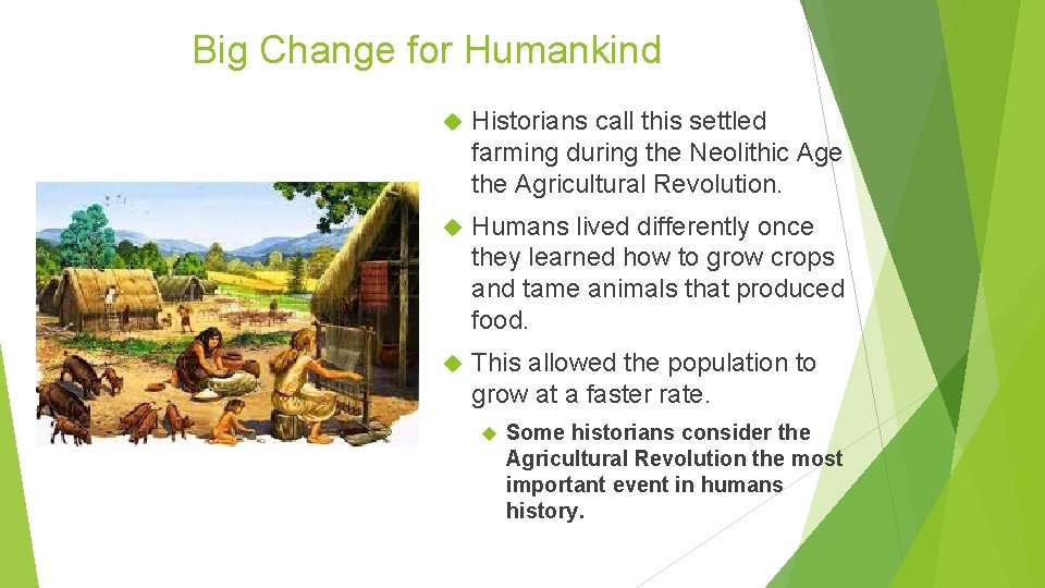 Big Change for Humankind Historians call this settled farming during the Neolithic Age the