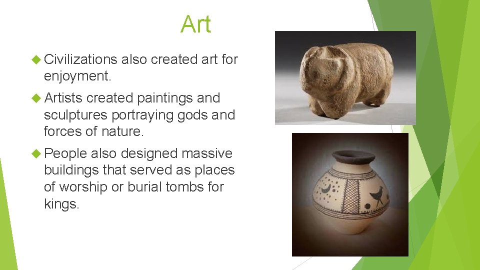 Art Civilizations also created art for enjoyment. Artists created paintings and sculptures portraying gods