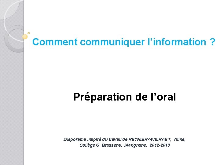 Comment communiquer l’information ? Préparation de l’oral Diaporama inspiré du travail de REYNIER-WALRAET, Aline,