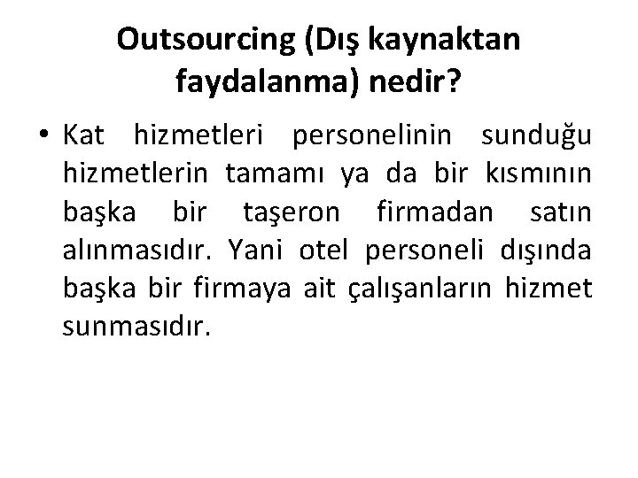 Outsourcing (Dış kaynaktan faydalanma) nedir? • Kat hizmetleri personelinin sunduğu hizmetlerin tamamı ya da