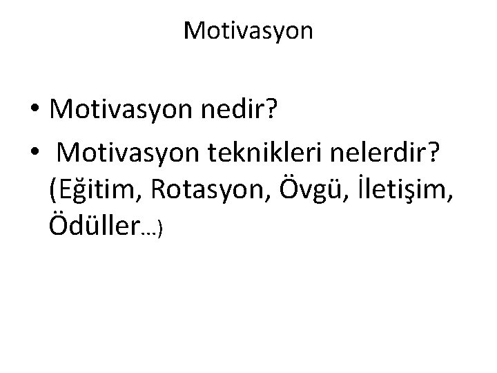 Motivasyon • Motivasyon nedir? • Motivasyon teknikleri nelerdir? (Eğitim, Rotasyon, Övgü, İletişim, Ödüller. .