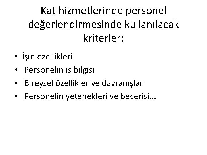 Kat hizmetlerinde personel değerlendirmesinde kullanılacak kriterler: • • İşin özellikleri Personelin iş bilgisi Bireysel