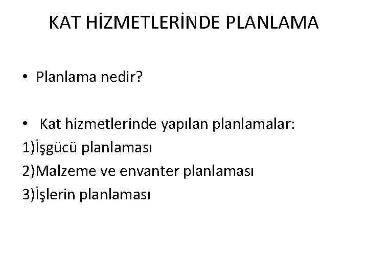 KAT HİZMETLERİNDE PLANLAMA • Planlama nedir? • Kat hizmetlerinde yapılan planlamalar: 1)İşgücü planlaması 2)Malzeme